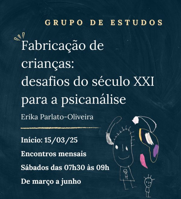 Grupo de Estudo (27) Fabricação de crianças: desafios do século XXI para a psicanálise